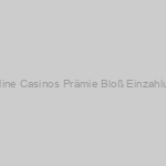 Online Casinos Prämie Bloß Einzahlung